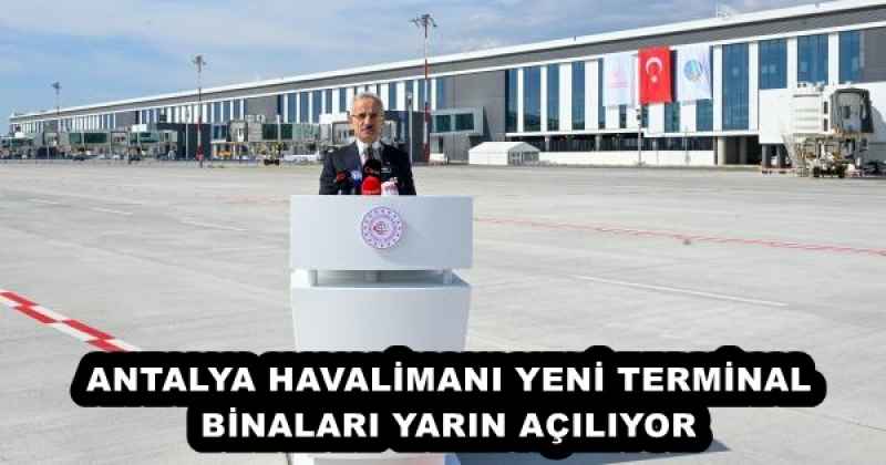 ANTALYA HAVALİMANI YENİ TERMİNAL BİNALARI YARIN AÇILIYOR