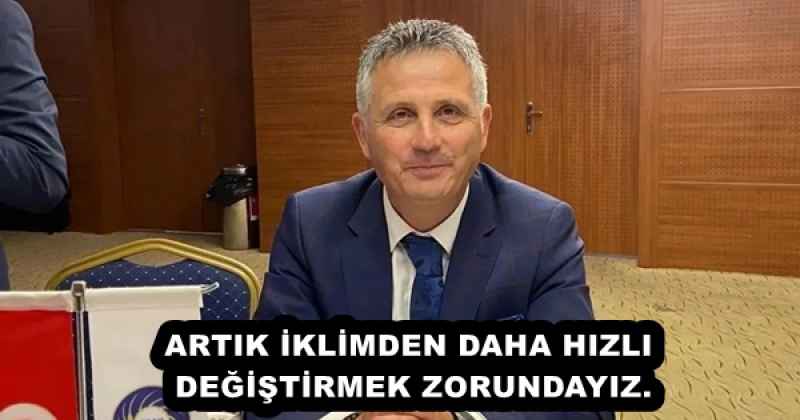 ARTIK İKLİMDEN DAHA HIZLI DEĞİŞTİRMEK ZORUNDAYIZ.