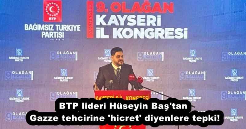 BTP lideri Hüseyin Baş'tan Gazze tehcirine 'hicret' diyenlere tepki!