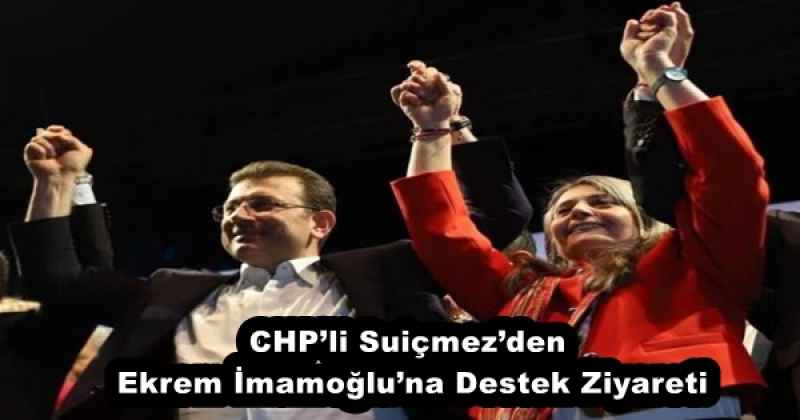 CHP’li Suiçmez’den Ekrem İmamoğlu’na Destek Ziyareti