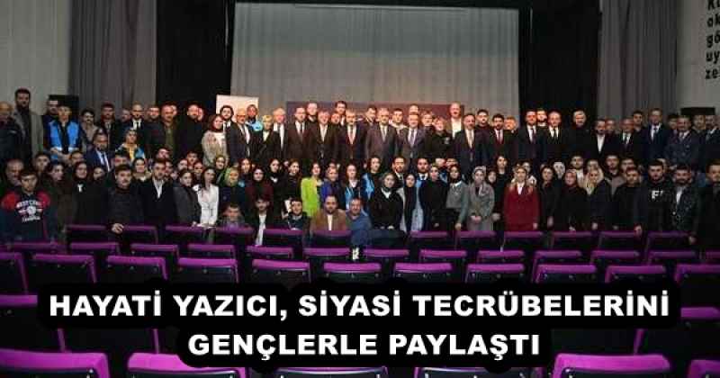 HAYATİ YAZICI, SİYASİ TECRÜBELERİNİ GENÇLERLE PAYLAŞTI