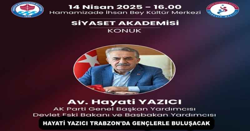 HAYATİ YAZICI TRABZON'DA GENÇLERLE BULUŞACAK