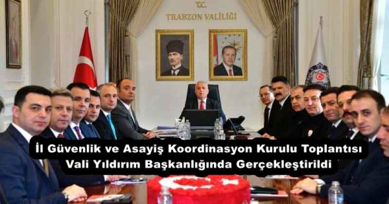 İl Güvenlik ve Asayiş Koordinasyon Kurulu Toplantısı Vali Yıldırım Başkanlığında Gerçekleştirildi