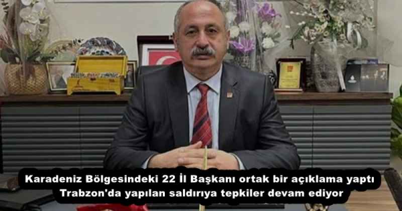 Karadeniz Bölgesindeki 22 İl Başkanı ortak bir açıklama yaptı Trabzon'da yapılan saldırıya tepkiler devam ediyor