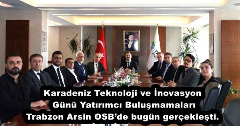Karadeniz Teknoloji ve İnovasyon Günü Yatırımcı Buluşmamaları Trabzon Arsin OSB’de bugün gerçekleşti.