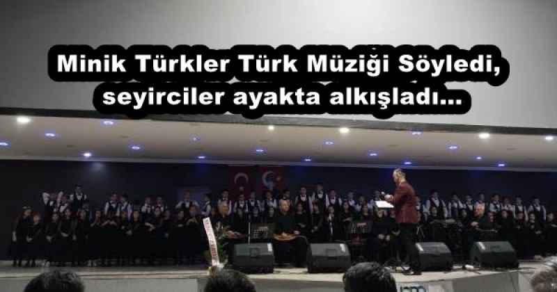 Minik Türkler Türk Müziği Söyledi, seyirciler ayakta alkışladı…