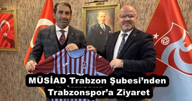 MÜSİAD Trabzon Şubesi’nden Trabzonspor’a Ziyaret