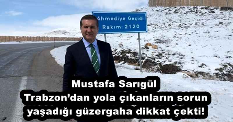 Mustafa Sarıgül, Trabzon’dan yola çıkanların sorun yaşadığı güzergaha dikkat çekti!