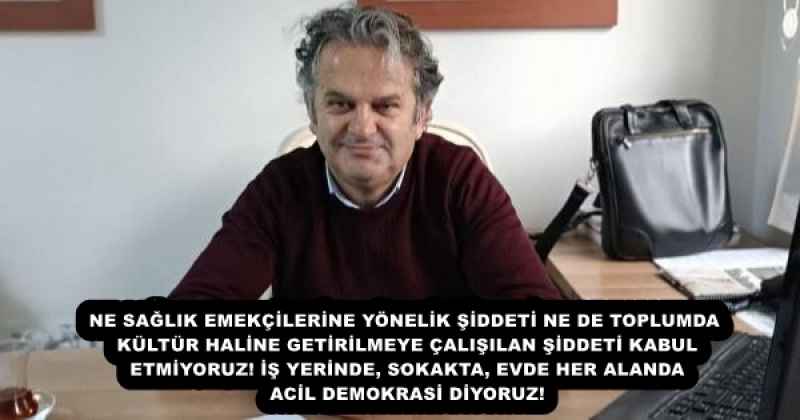 NE SAĞLIK EMEKÇİLERİNE YÖNELİK ŞİDDETİ NE DE TOPLUMDA KÜLTÜR HALİNE GETİRİLMEYE ÇALIŞILAN ŞİDDETİ KABUL ETMİYORUZ! İŞ YERİNDE, SOKAKTA, EVDE HER ALANDA ACİL DEMOKRASİ DİYORUZ!