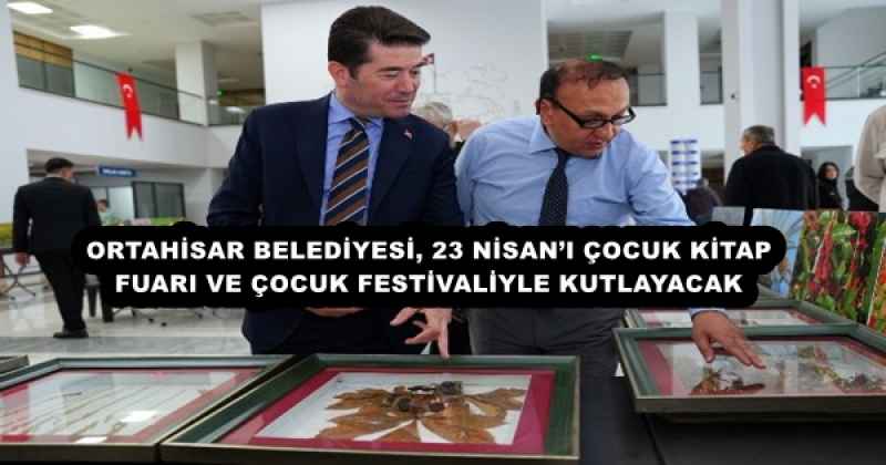 ORTAHİSAR BELEDİYESİ, 23 NİSAN’I ÇOCUK KİTAP FUARI VE ÇOCUK FESTİVALİYLE KUTLAYACAK