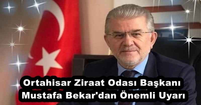 Ortahisar Ziraat Odası Başkanı Mustafa Bekar'dan Önemli Uyarı