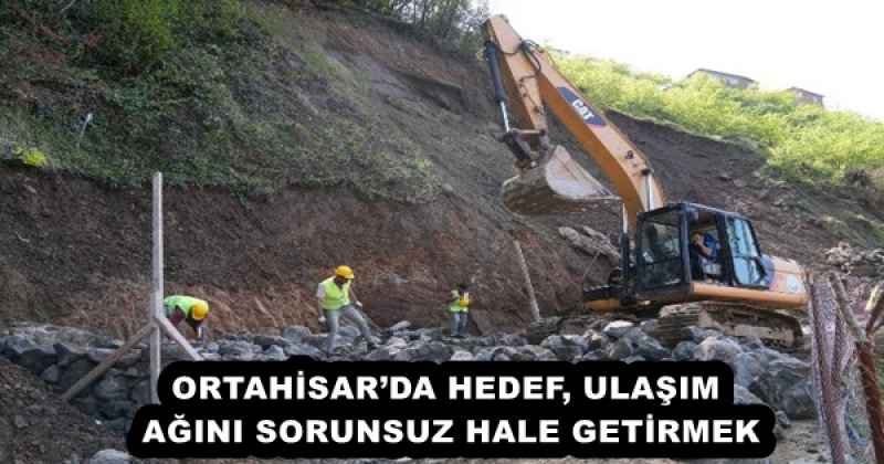 ORTAHİSAR’DA HEDEF, ULAŞIM AĞINI SORUNSUZ HALE GETİRMEK