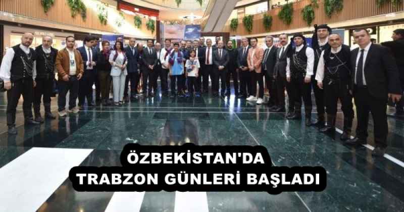 ÖZBEKİSTAN'DA TRABZON GÜNLERİ BAŞLADI