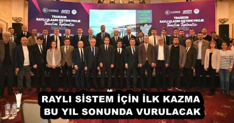 RAYLI SİSTEM İÇİN İLK KAZMA BU YIL SONUNDA VURULACAK