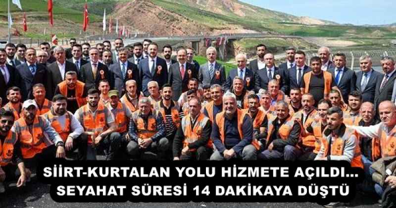 SİİRT-KURTALAN YOLU HİZMETE AÇILDI… SEYAHAT SÜRESİ 14 DAKİKAYA DÜŞTÜ