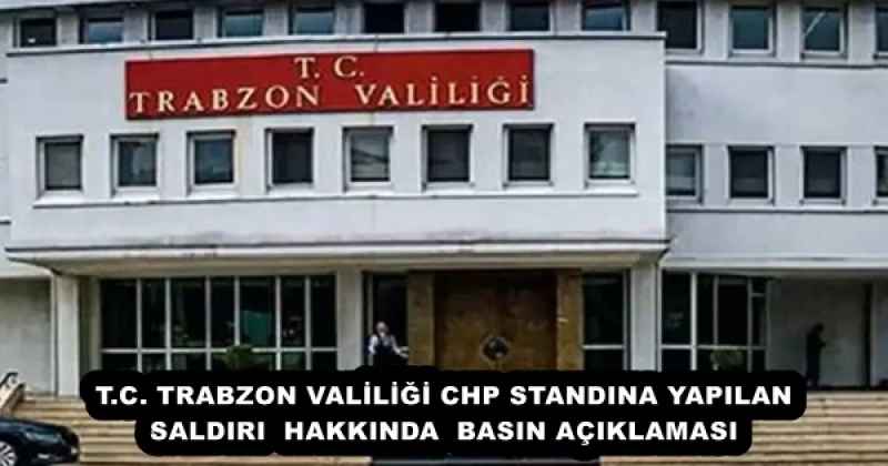 T.C. TRABZON VALİLİĞİ CHP STANDINA YAPILAN SALDIRI HAKKINDA BASIN AÇIKLAMASI