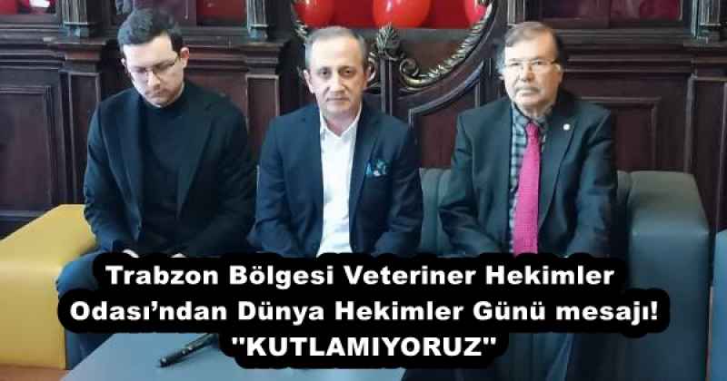 Trabzon Bölgesi Veteriner Hekimler Odası’ndan Dünya Hekimler Günü mesajı! ''KUTLAMIYORUZ''