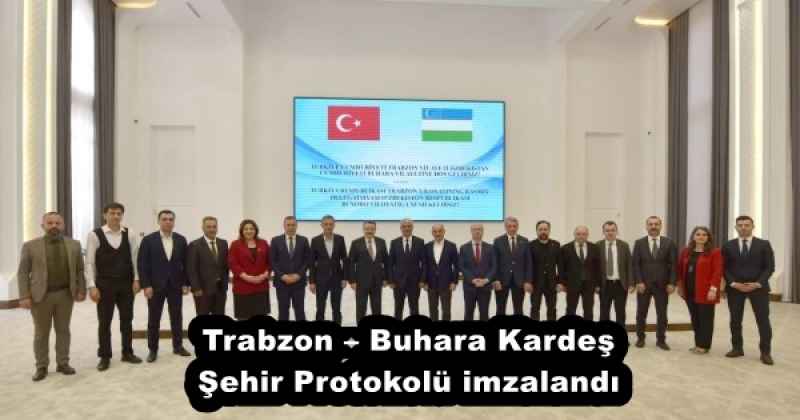 Trabzon – Buhara Kardeş Şehir Protokolü imzalandı