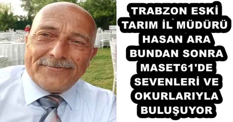TRABZON ESKİ TARIM İL MÜDÜRÜ HASAN ARA BUNDAN MASET61'DE SEVENLERİ VE OKURLARIYLA BULUŞUYOR