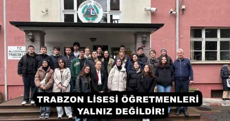 TRABZON LİSESİ ÖĞRETMENLERİ YALNIZ DEĞİLDİR!