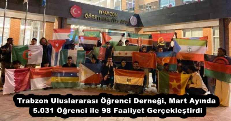 Trabzon Uluslararası Öğrenci Derneği, Mart Ayında 5.031 Öğrenci ile 98 Faaliyet Gerçekleştirdi