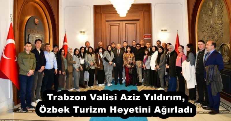 Trabzon Valisi Aziz Yıldırım, Özbek Turizm Heyetini Ağırladı