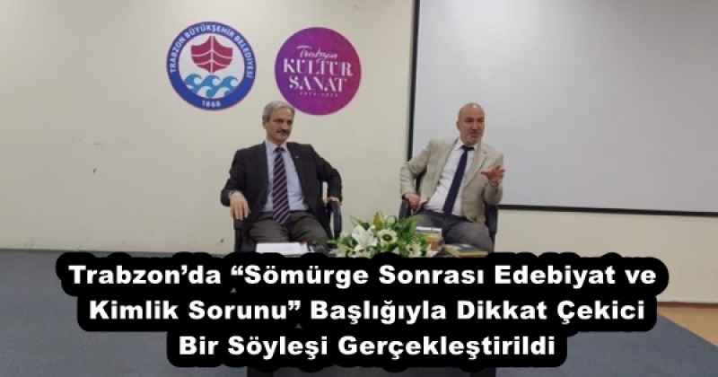 Trabzon’da “Sömürge Sonrası Edebiyat ve Kimlik Sorunu” Başlığıyla Dikkat Çekici Bir Söyleşi Gerçekleştirildi