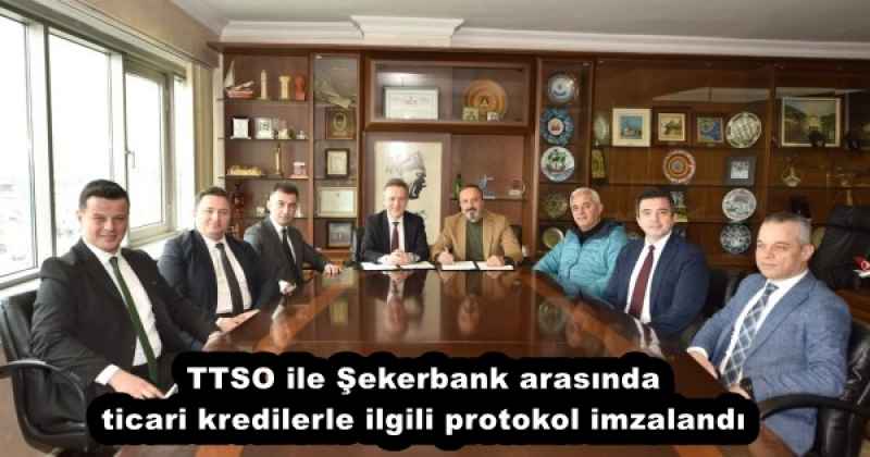 TTSO ile Şekerbank arasında ticari kredilerle ilgili protokol imzalandı