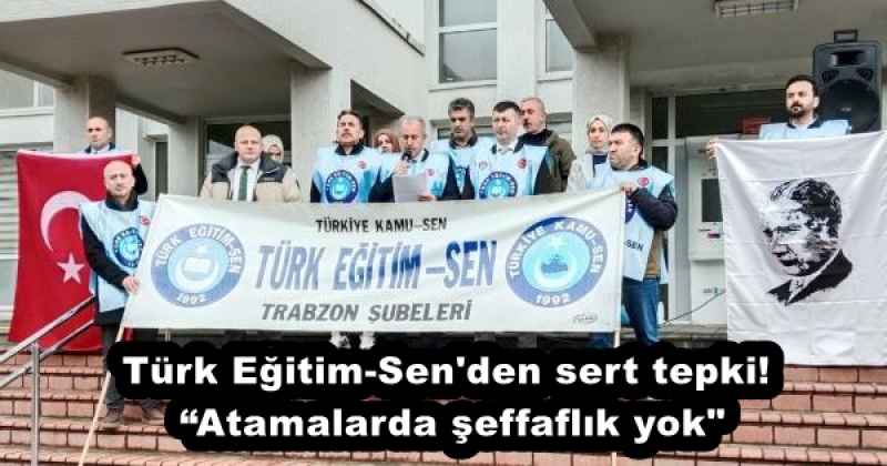 Türk Eğitim-Sen'den sert tepki! “Atamalarda şeffaflık yok"