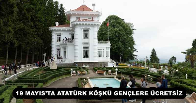19 MAYIS’TA ATATÜRK KÖŞKÜ GENÇLERE ÜCRETSİZ