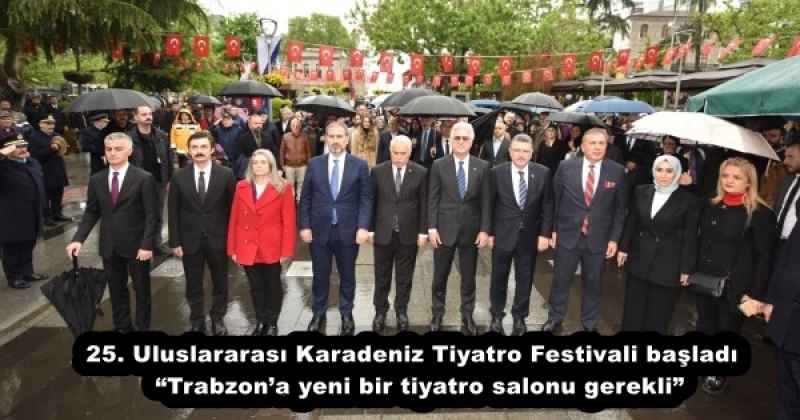 25. Uluslararası Karadeniz Tiyatro Festivali başladı “Trabzon’a yeni bir tiyatro salonu gerekli”