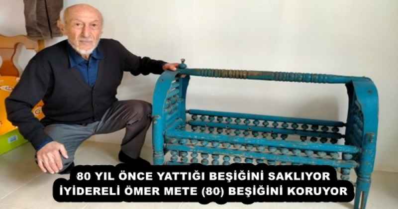 80 YIL ÖNCE YATTIĞI BEŞİĞİNİ SAKLIYOR İYİDERELİ ÖMER METE (80) BEŞİĞİNİ KORUYOR