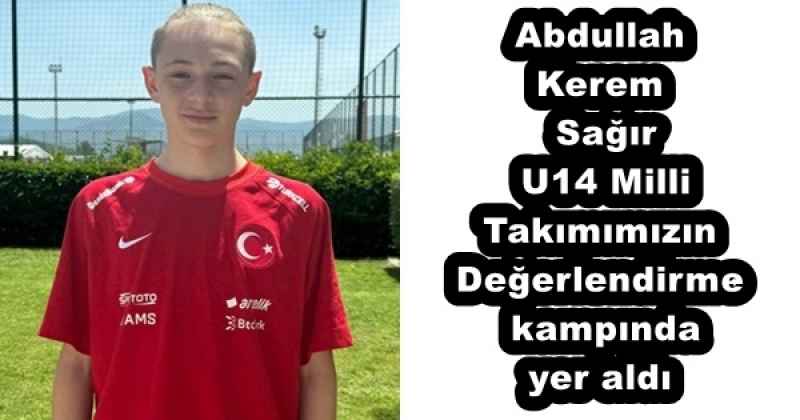 Abdullah Kerem Sağır U14 Milli Takımımızın Değerlendirme kampında yer aldı