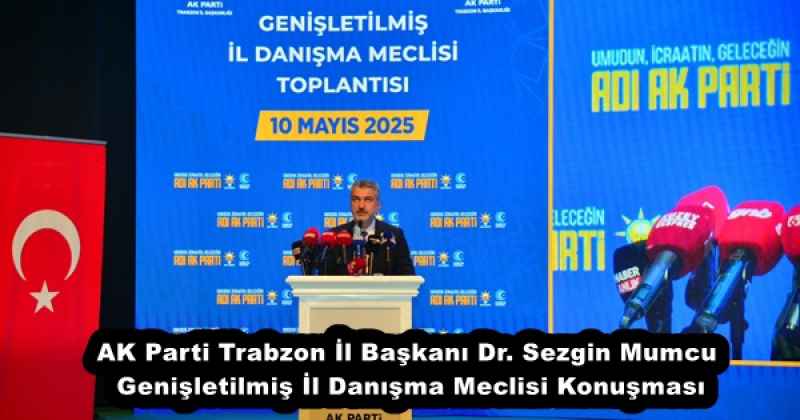 AK Parti Trabzon İl Başkanı Dr. Sezgin Mumcu Genişletilmiş İl Danışma Meclisi Konuşması