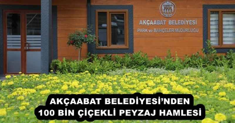 AKÇAABAT BELEDİYESİNDEN 100 BİN ÇİÇEKLİ PEYZAJ HAMLESİ