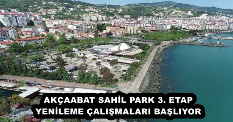 AKÇAABAT SAHİL PARK 3. ETAP YENİLEME ÇALIŞMALARI BAŞLIYOR