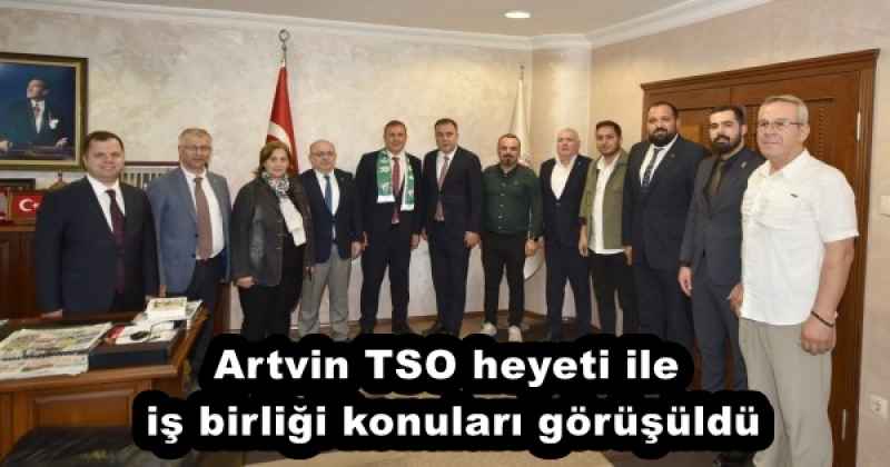 Artvin TSO heyeti ile iş birliği konuları görüşüldü
