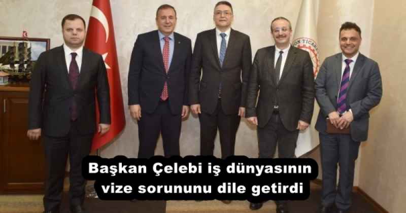 Başkan Çelebi iş dünyasının vize sorununu dile getirdi
