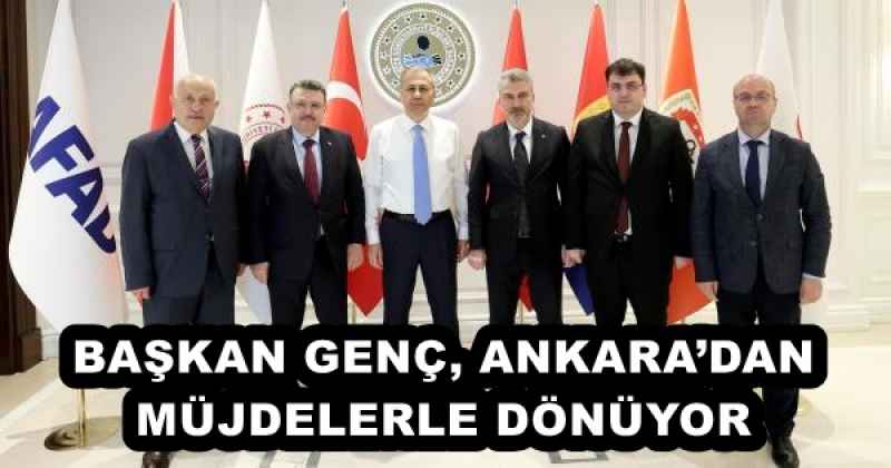 BAŞKAN GENÇ, ANKARA’DAN MÜJDELERLE DÖNÜYOR