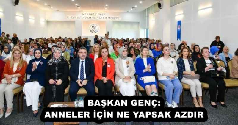 BAŞKAN GENÇ: ANNELER İÇİN NE YAPSAK AZDIR