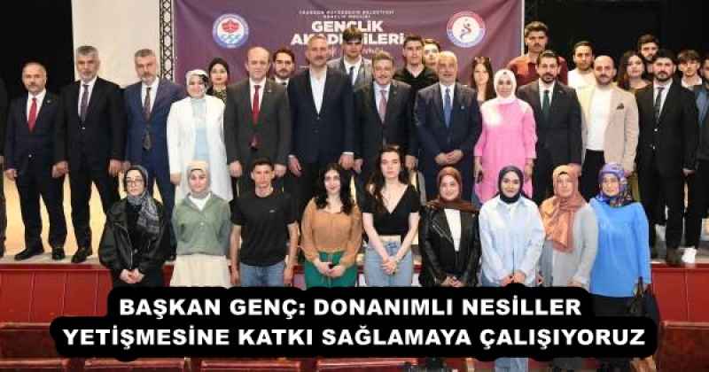 BAŞKAN GENÇ: DONANIMLI NESİLLER YETİŞMESİNE KATKI SAĞLAMAYA ÇALIŞIYORUZ