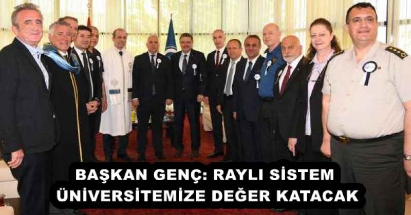 BAŞKAN GENÇ: RAYLI SİSTEM ÜNİVERSİTEMİZE DEĞER KATACAK