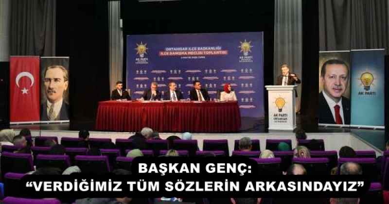 BAŞKAN GENÇ: “VERDİĞİMİZ TÜM SÖZLERİN ARKASINDAYIZ”