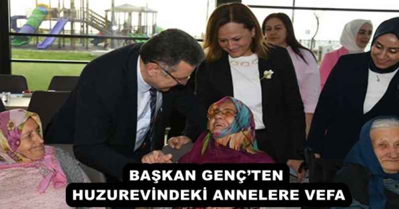 BAŞKAN GENÇ’TEN HUZUREVİNDEKİ ANNELERE VEFA