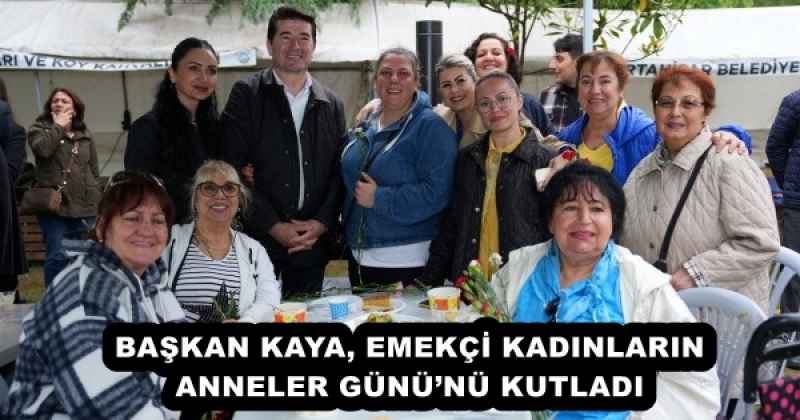 BAŞKAN KAYA, EMEKÇİ KADINLARIN ANNELER GÜNÜ’NÜ KUTLADI 