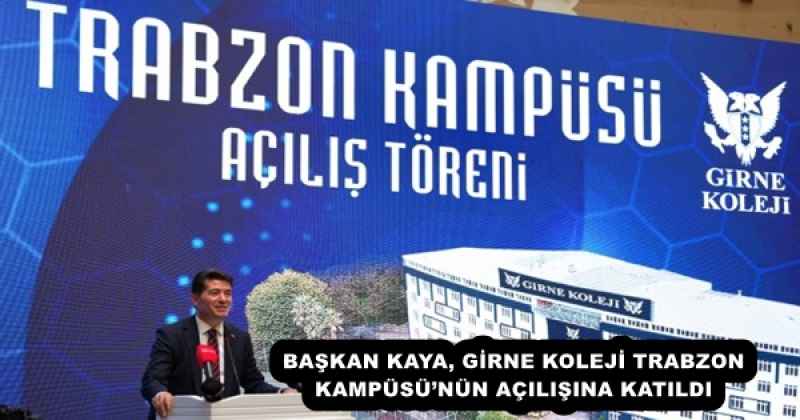 BAŞKAN KAYA, GİRNE KOLEJİ TRABZON KAMPÜSÜ’NÜN AÇILIŞINA KATILDI 