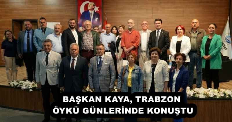 BAŞKAN KAYA, TRABZON ÖYKÜ GÜNLERİNDE KONUŞTU