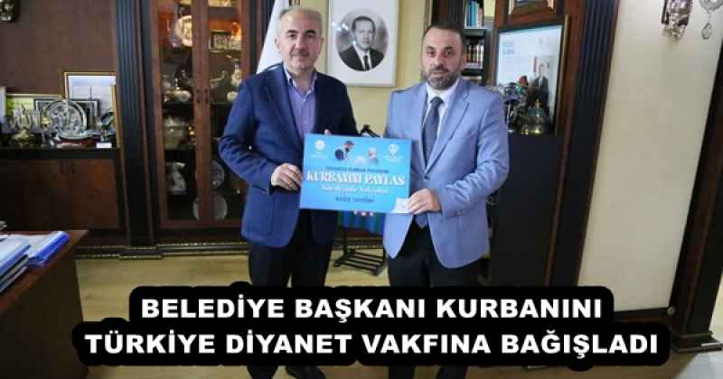 BELEDİYE BAŞKANI KURBANINI TÜRKİYE DİYANET VAKFINA BAĞIŞLADI