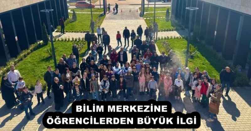 BİLİM MERKEZİNE ÖĞRENCİLERDEN BÜYÜK İLGİ