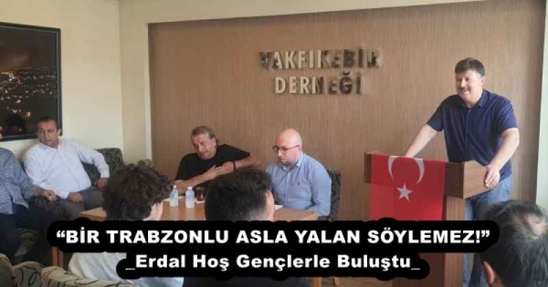 “BİR TRABZONLU ASLA YALAN SÖYLEMEZ!” _Erdal Hoş Gençlerle Buluştu_